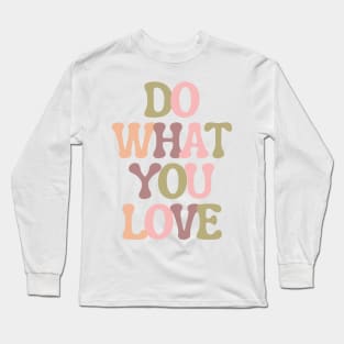 Do What You Love - Inspiring and Motivational Quotes Long Sleeve T-Shirt